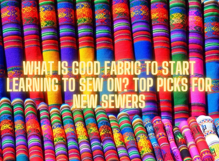 You are currently viewing What Is Good Fabric to Start Learning to Sew On? Top Picks for New Sewers