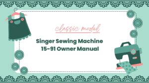 Read more about the article Singer Sewing Machine 15-91 Owner Manual: Essential Guide for Setup and Maintenance