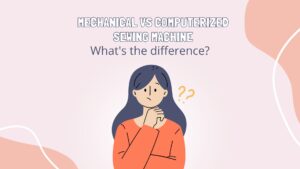 Read more about the article Mechanical vs Computerized Sewing Machine: Choosing the Right Fit for Your Projects
