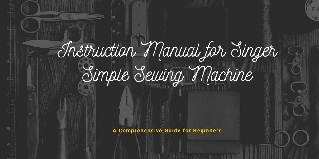 You are currently viewing Instruction Manual for Singer Simple Sewing Machine: A Comprehensive Guide for Beginners